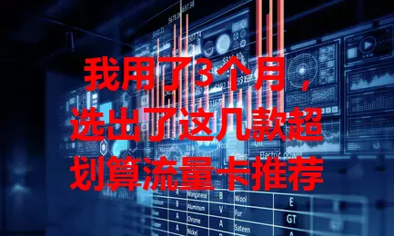 我用了3个月，选出了这几款超划算流量卡推荐
