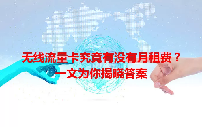 无线流量卡究竟有没有月租费？一文为你揭晓答案