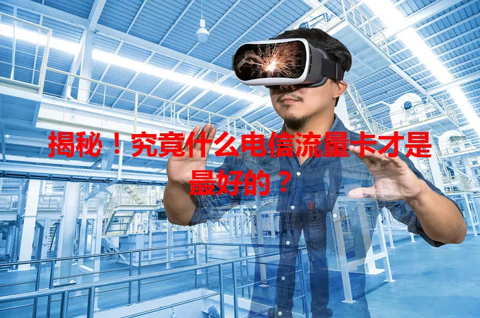 揭秘！究竟什么电信流量卡才是最好的？