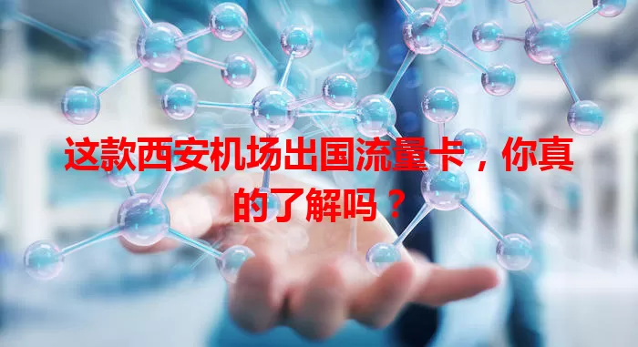 这款西安机场出国流量卡，你真的了解吗？