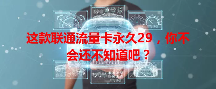 这款联通流量卡永久29，你不会还不知道吧？