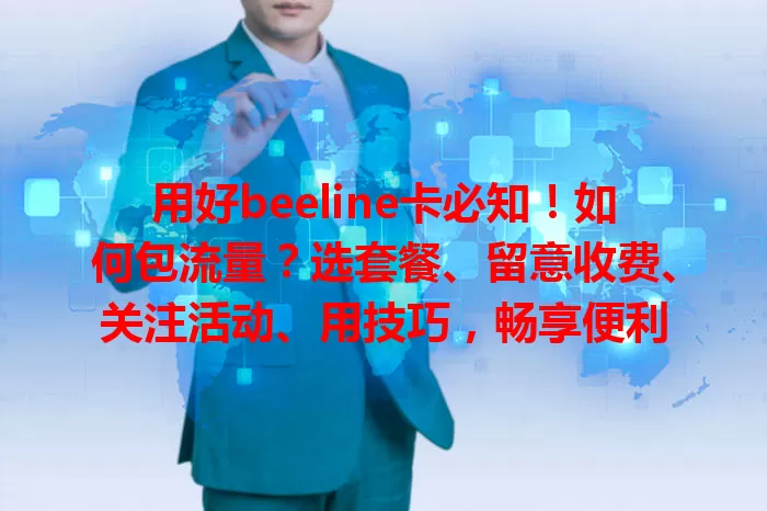 用好beeline卡必知！如何包流量？选套餐、留意收费、关注活动、用技巧，畅享便利
