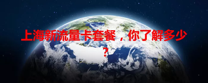 上海新流量卡套餐，你了解多少？