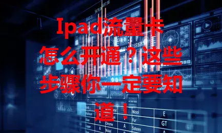 Ipad流量卡怎么开通？这些步骤你一定要知道！