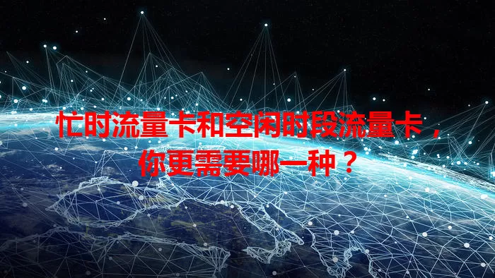 忙时流量卡和空闲时段流量卡，你更需要哪一种？