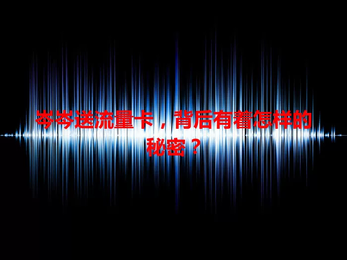 岑岑送流量卡，背后有着怎样的秘密？