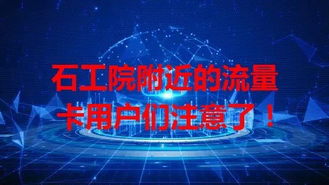石工院附近的流量卡用户们注意了！