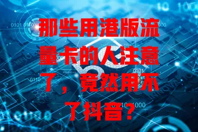 那些用港版流量卡的人注意了，竟然用不了抖音？