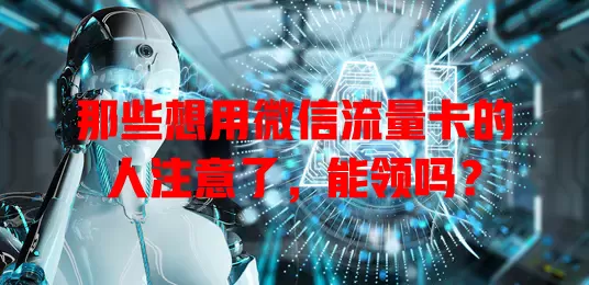 那些想用微信流量卡的人注意了，能领吗？