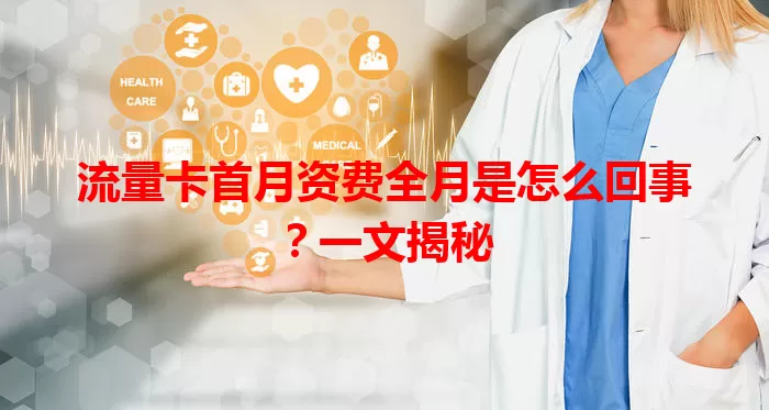 流量卡首月资费全月是怎么回事？一文揭秘