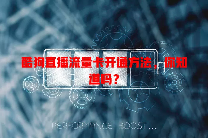 酷狗直播流量卡开通方法，你知道吗？
