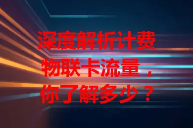 深度解析计费物联卡流量，你了解多少？