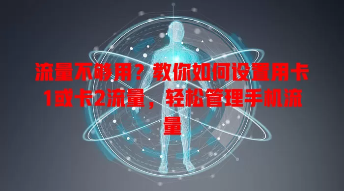 流量不够用？教你如何设置用卡1或卡2流量，轻松管理手机流量