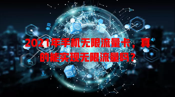 2021年手机无限流量卡，真的能实现无限流量吗？