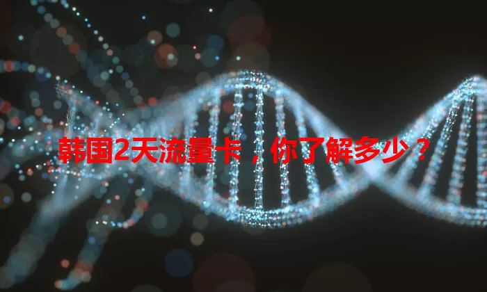韩国2天流量卡，你了解多少？