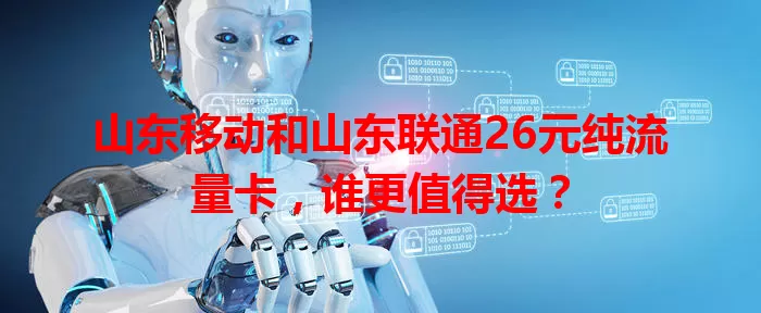 山东移动和山东联通26元纯流量卡，谁更值得选？