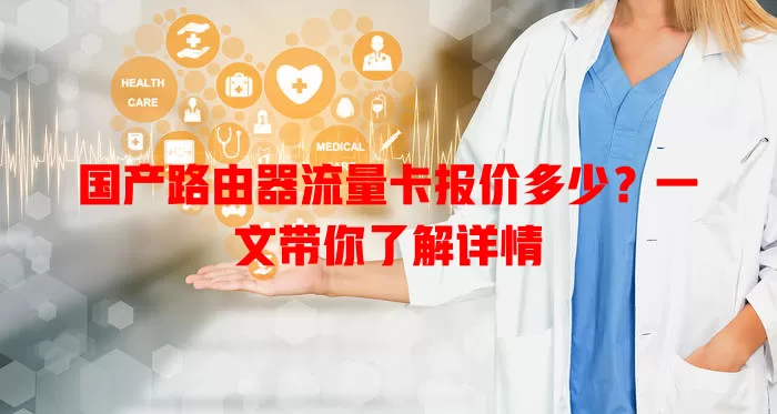 国产路由器流量卡报价多少？一文带你了解详情