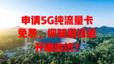 申请5G纯流量卡免费，你知道该避开哪些坑？