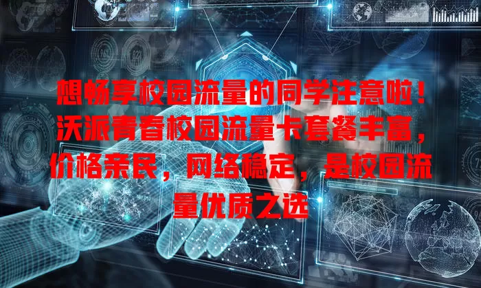 想畅享校园流量的同学注意啦！沃派青春校园流量卡套餐丰富，价格亲民，网络稳定，是校园流量优质之选