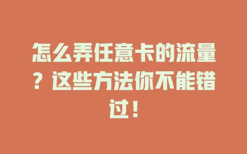 怎么弄任意卡的流量？这些方法你不能错过！