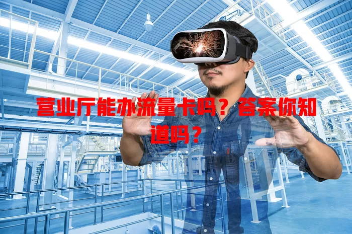 营业厅能办流量卡吗？答案你知道吗？