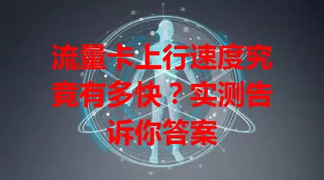流量卡上行速度究竟有多快？实测告诉你答案