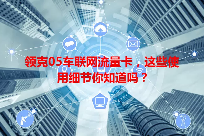 领克05车联网流量卡，这些使用细节你知道吗？