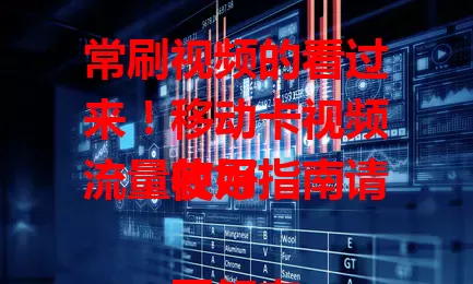 常刷视频的看过来！移动卡视频流量使用指南请收好

了解套餐避高价，规划时间巧缓存。画质选标清，关闭自动播。监控流量防超支，掌握方法畅看视频不费钱