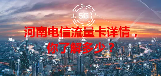 河南电信流量卡详情，你了解多少？