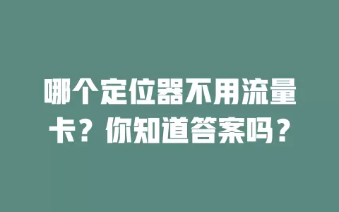 哪个定位器不用流量卡？你知道答案吗？