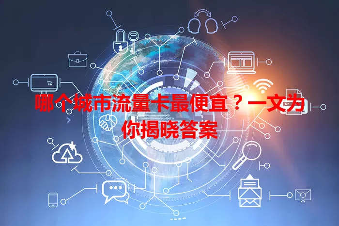 哪个城市流量卡最便宜？一文为你揭晓答案