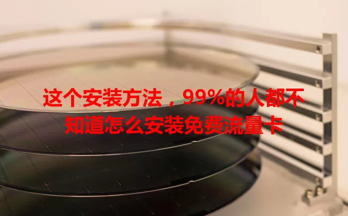 这个安装方法，99%的人都不知道怎么安装免费流量卡