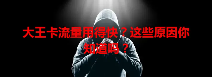 大王卡流量用得快？这些原因你知道吗？