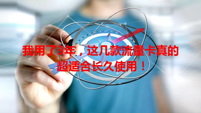 我用了3年，这几款流量卡真的超适合长久使用！