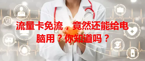 流量卡免流，竟然还能给电脑用？你知道吗？