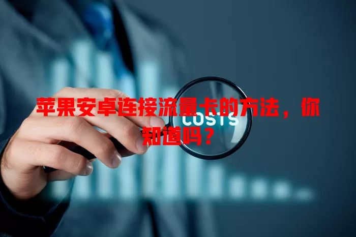 苹果安卓连接流量卡的方法，你知道吗？