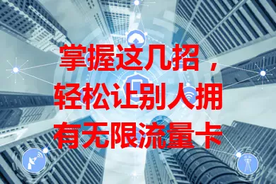 掌握这几招，轻松让别人拥有无限流量卡