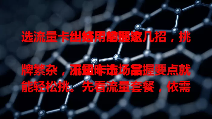 选流量卡纠结？掌握这几招，挑出好用的那家

流量卡市场品牌繁杂，不知咋选？掌握要点就能轻松挑。先看流量套餐，依需求选全国通用或本地实惠的。再关注网络信号，覆盖广、强度高、稳定才好。费用要算清，客服服务也得优质，综合考量选出适合自己的流量卡。