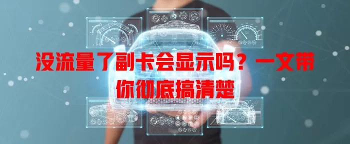 没流量了副卡会显示吗？一文带你彻底搞清楚