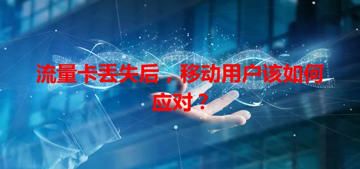 流量卡丢失后，移动用户该如何应对？