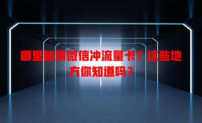 哪里能用微信冲流量卡？这些地方你知道吗？
