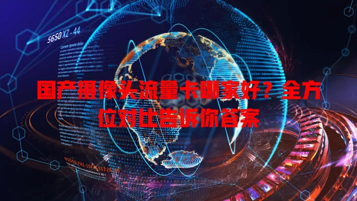 国产摄像头流量卡哪家好？全方位对比告诉你答案