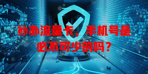 补办流量卡，手机号是必不可少的吗？
