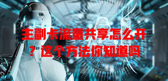 主副卡流量共享怎么开？这个方法你知道吗