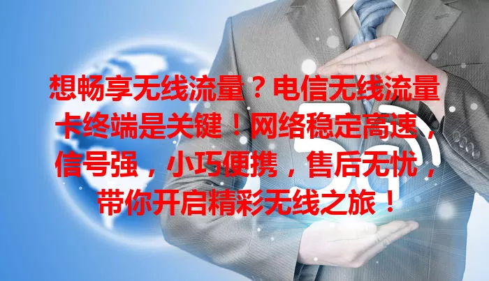 想畅享无线流量？电信无线流量卡终端是关键！网络稳定高速，信号强，小巧便携，售后无忧，带你开启精彩无线之旅！