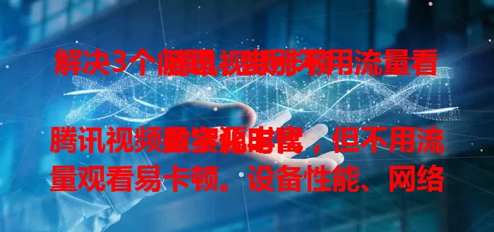 解决3个问题，告别不用流量看腾讯视频卡顿

数字化时代，腾讯视频虽资源丰富，但不用流量观看易卡顿。设备性能、网络环境、视频源质量是关键。清理缓存、优化网络、选优质资源，三招解决卡顿，畅享流畅观影体验 。