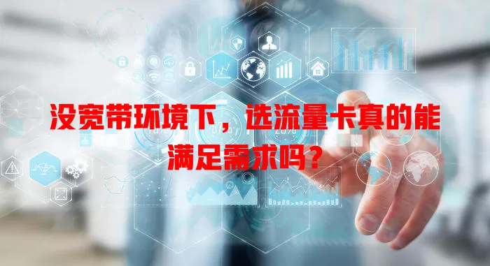 没宽带环境下，选流量卡真的能满足需求吗？