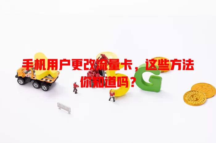 手机用户更改流量卡，这些方法你知道吗？
