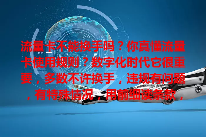 流量卡不能换手吗？你真懂流量卡使用规则？数字化时代它很重要，多数不许换手，违规有问题，有特殊情况，用前细读条款，不明问客服，了解规则才能用好卡享便捷