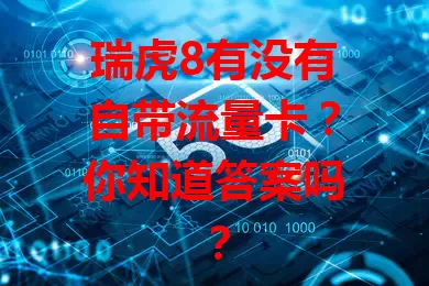 瑞虎8有没有自带流量卡？你知道答案吗？